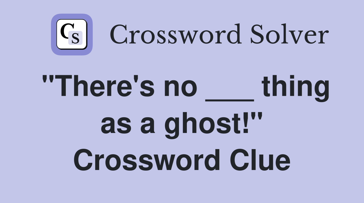 "There's no ___ thing as a ghost!" Crossword Clue