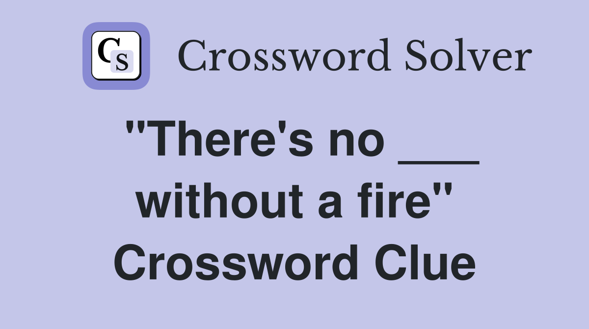 "There's no ___ without a fire" Crossword Clue