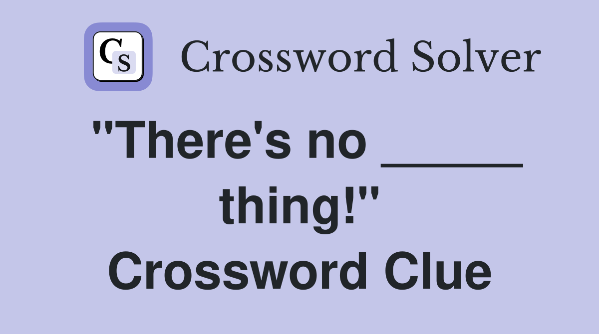"There's no _____ thing!" Crossword Clue