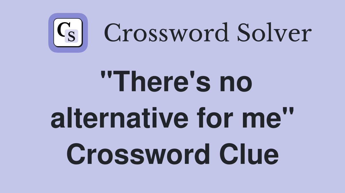 "There's no alternative for me" Crossword Clue