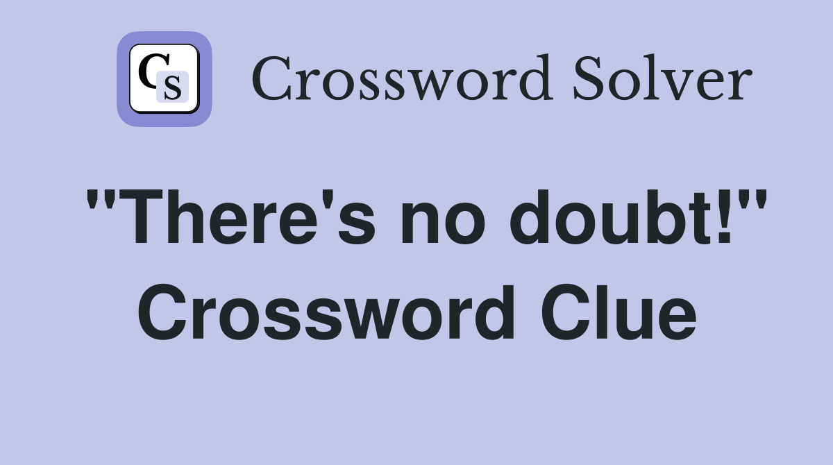 "There's no doubt!" Crossword Clue