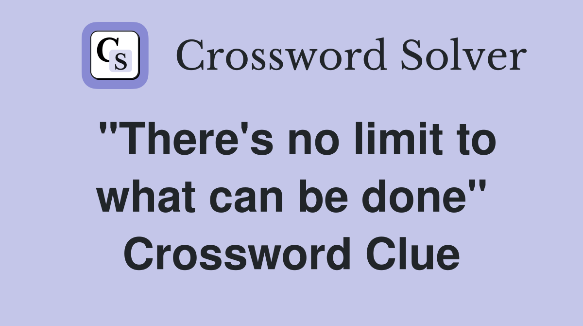 "There's no limit to what can be done" Crossword Clue