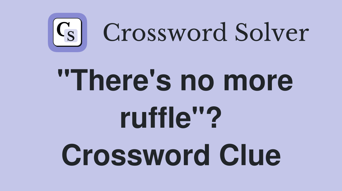 "There's no more ruffle"? Crossword Clue