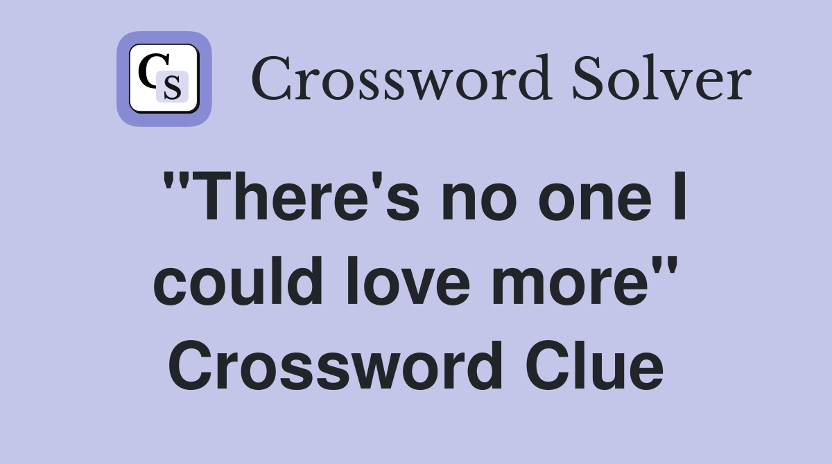 "There's no one I could love more" Crossword Clue
