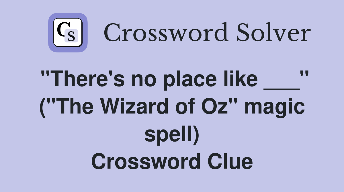 "There's no place like ___" ("The Wizard of Oz" magic spell) Crossword Clue