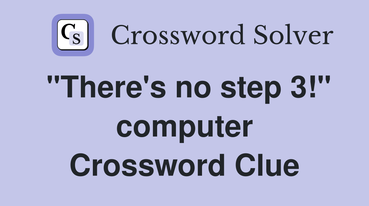 "There's no step 3!" computer Crossword Clue