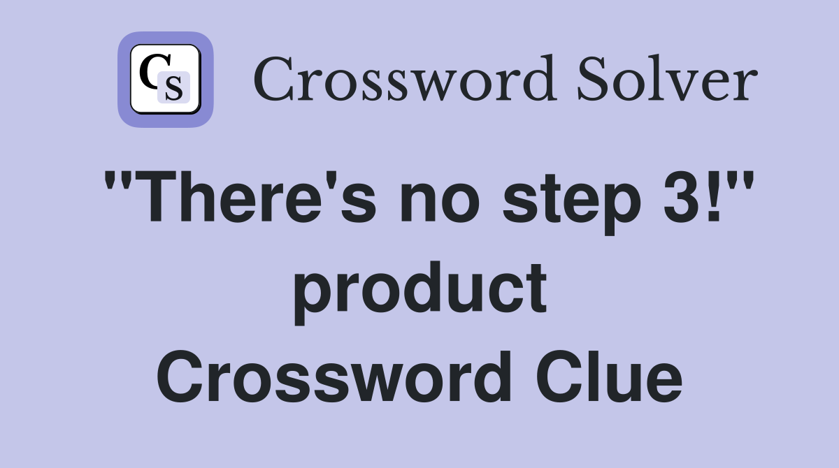 "There's no step 3!" product Crossword Clue