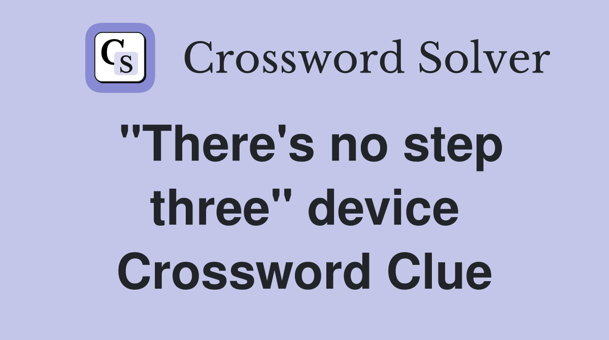 "There's no step three" device Crossword Clue