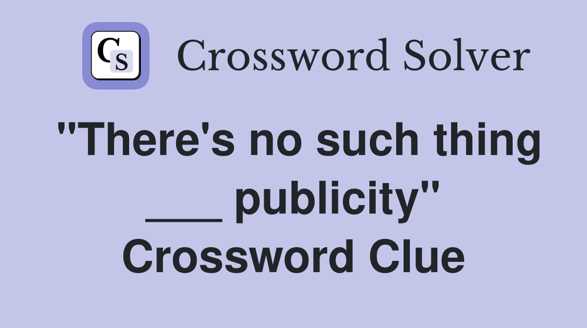 "There's no such thing ___ publicity" Crossword Clue
