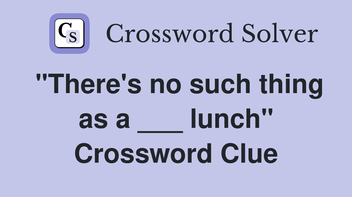 "There's no such thing as a ___ lunch" Crossword Clue