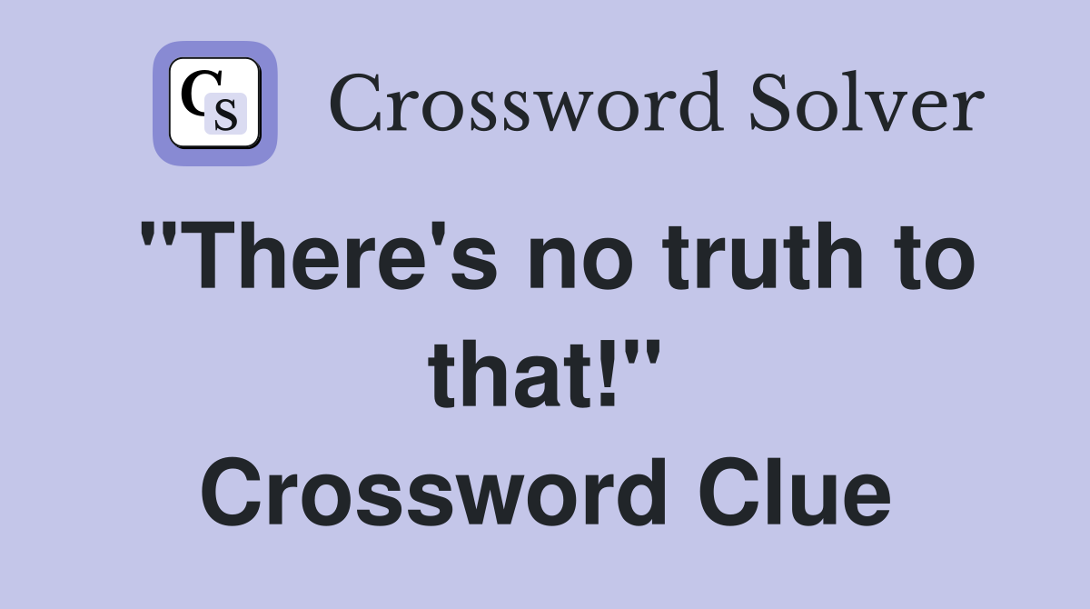 "There's no truth to that!" Crossword Clue