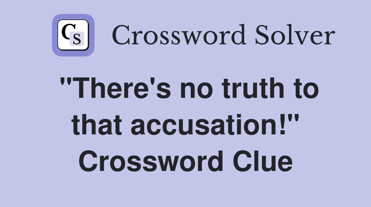 "There's no truth to that accusation!" Crossword Clue