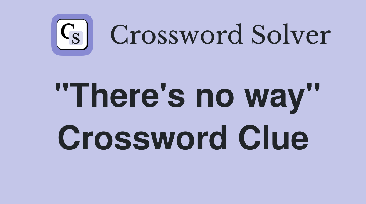 "There's no way" Crossword Clue