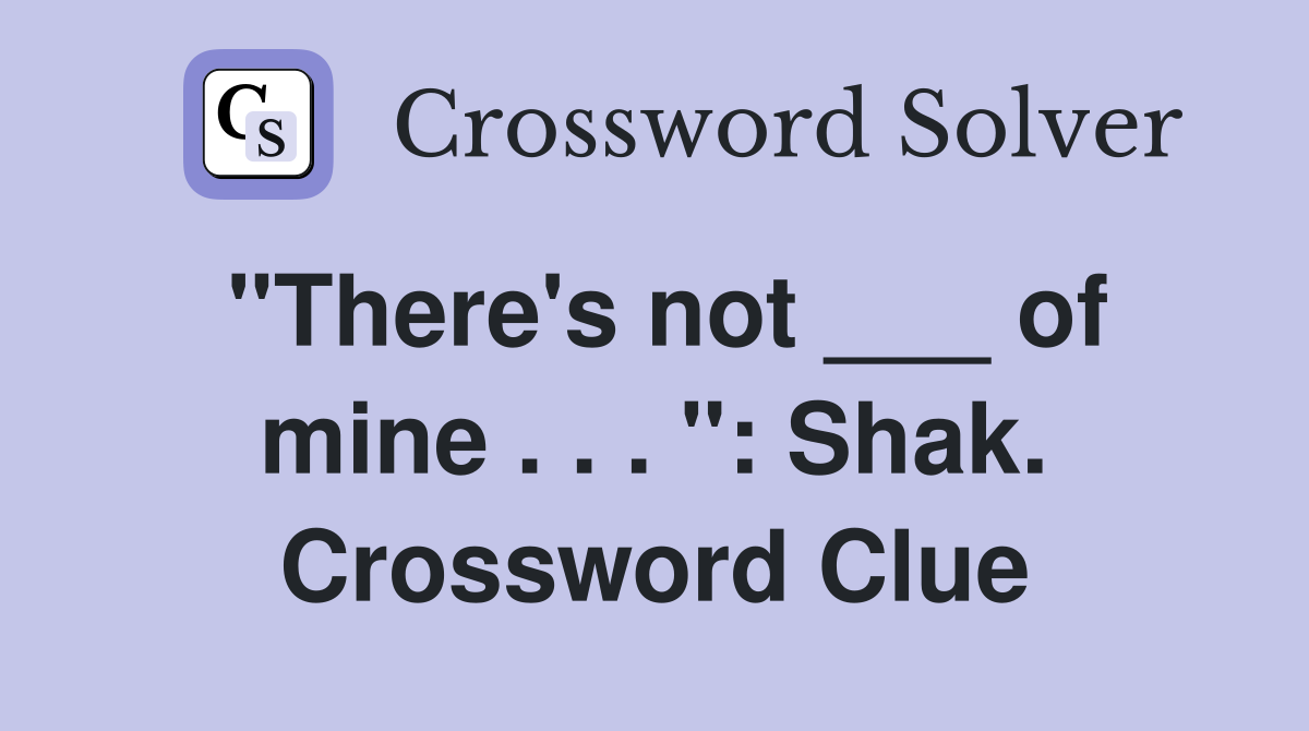 "There's not ___ of mine . . . ": Shak. Crossword Clue