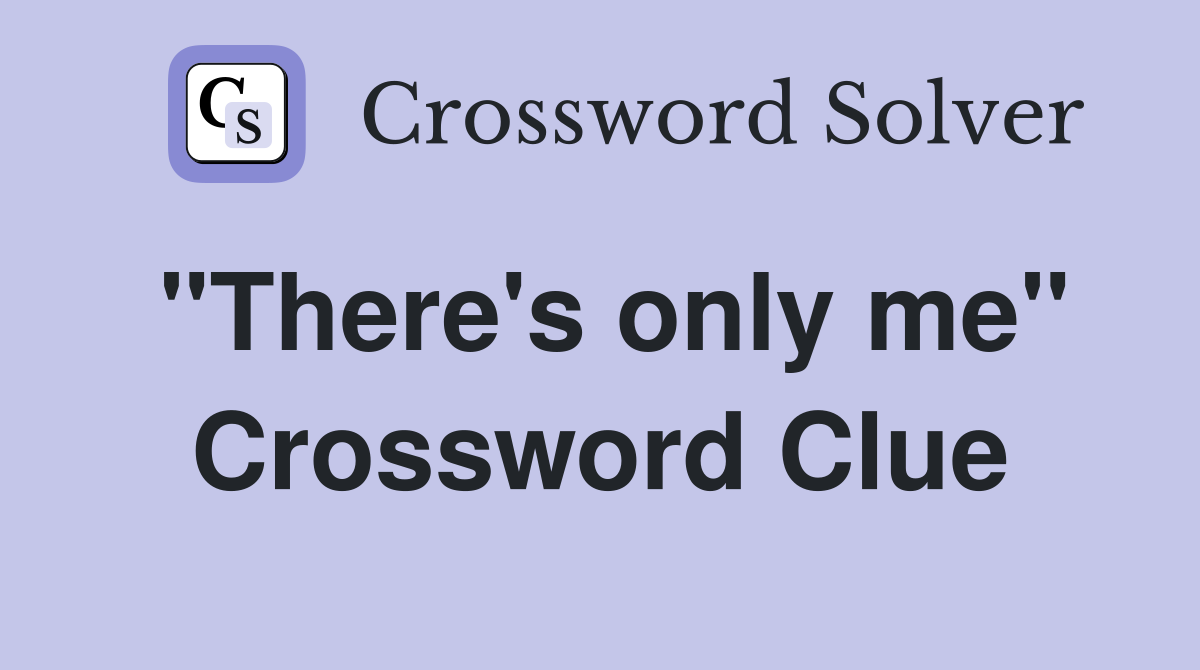 "There's only me" Crossword Clue