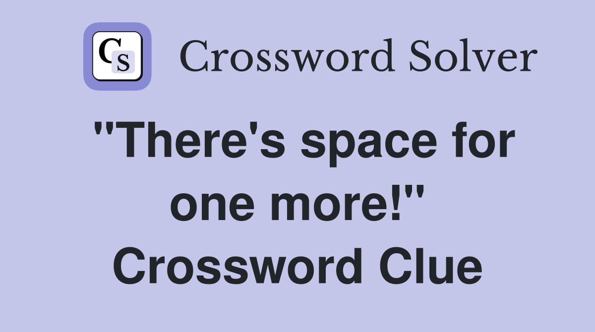 "There's space for one more!" Crossword Clue