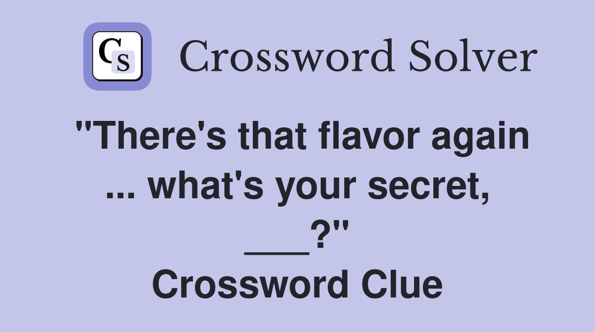 "There's that flavor again ... what's your secret, ___?" Crossword Clue