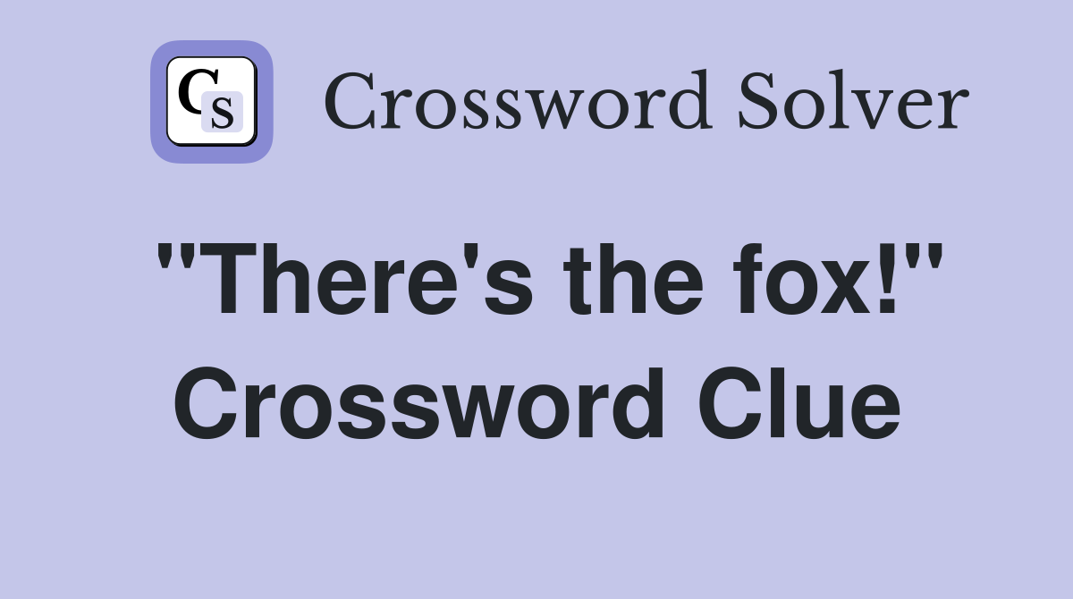 "There's the fox!" Crossword Clue
