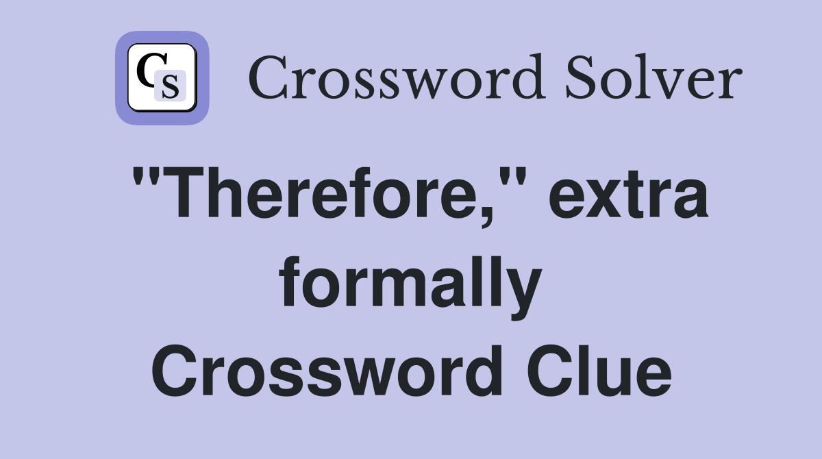 "Therefore," extra formally Crossword Clue