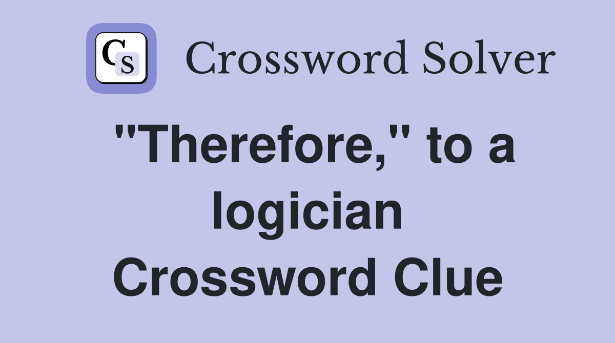 "Therefore," to a logician Crossword Clue
