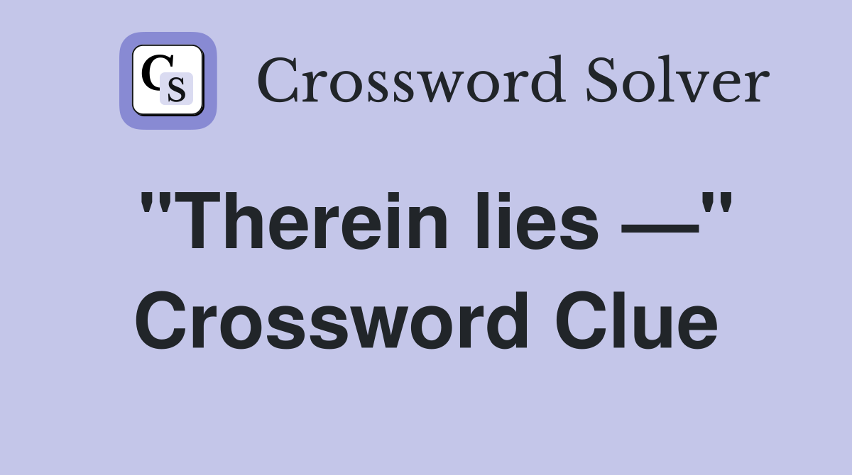 "Therein lies —" Crossword Clue