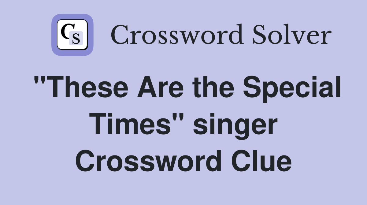 "These Are the Special Times" singer Crossword Clue