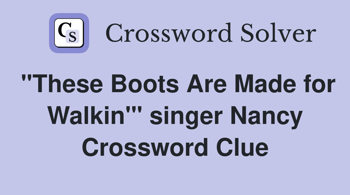 "These Boots Are Made for Walkin'" singer Nancy Crossword Clue