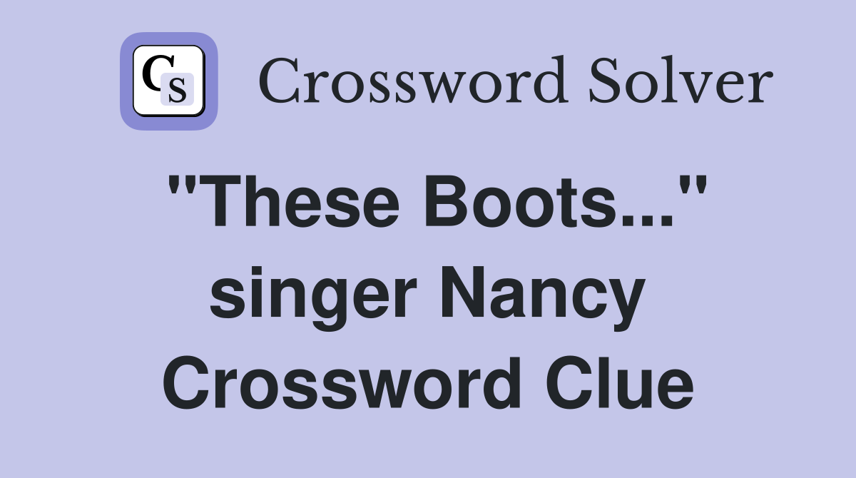 "These Boots..." singer Nancy Crossword Clue