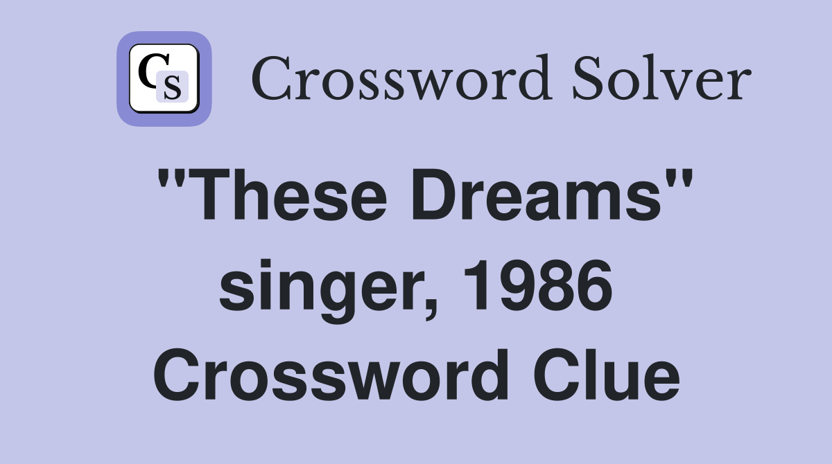 "These Dreams" singer, 1986 Crossword Clue