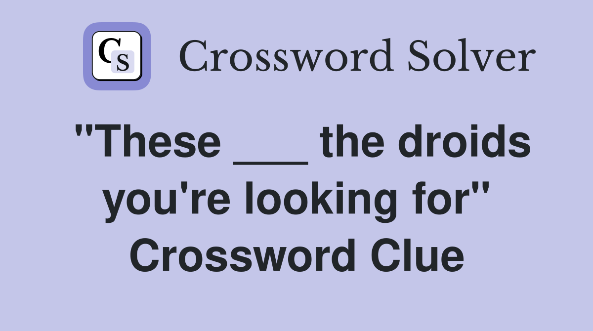 "These ___ the droids you're looking for" Crossword Clue
