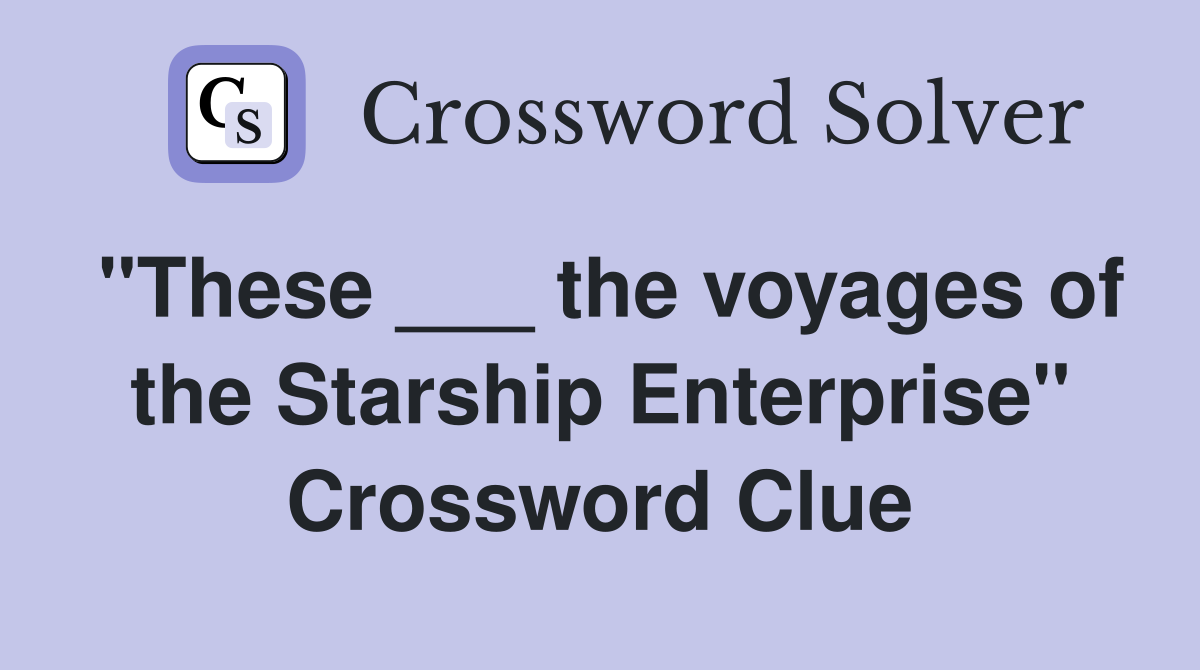 "These ___ the voyages of the Starship Enterprise" Crossword Clue
