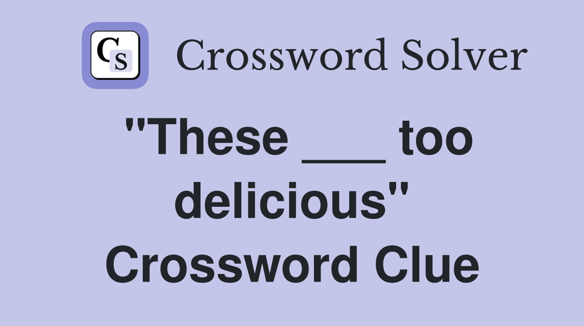 "These ___ too delicious" Crossword Clue