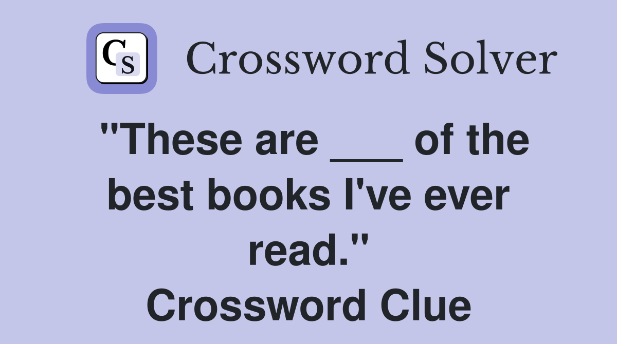 "These are ___ of the best books I've ever read." Crossword Clue