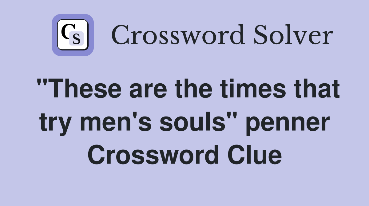 "These are the times that try men's souls" penner Crossword Clue