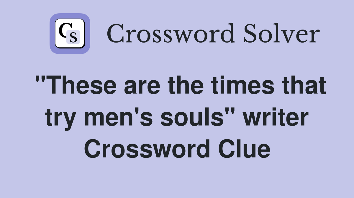 "These are the times that try men's souls" writer Crossword Clue