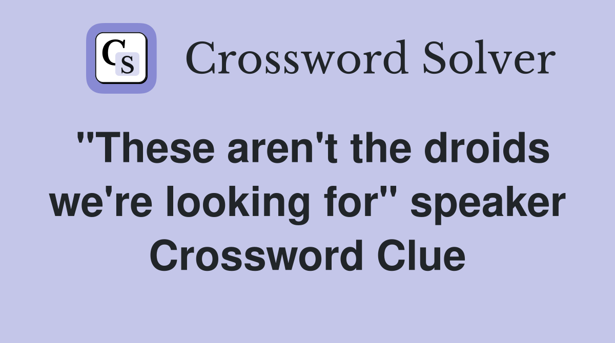 "These aren't the droids we're looking for" speaker Crossword Clue