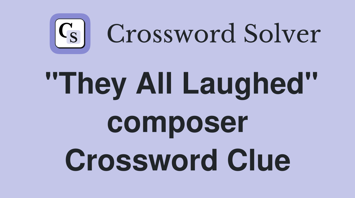 "They All Laughed" composer Crossword Clue