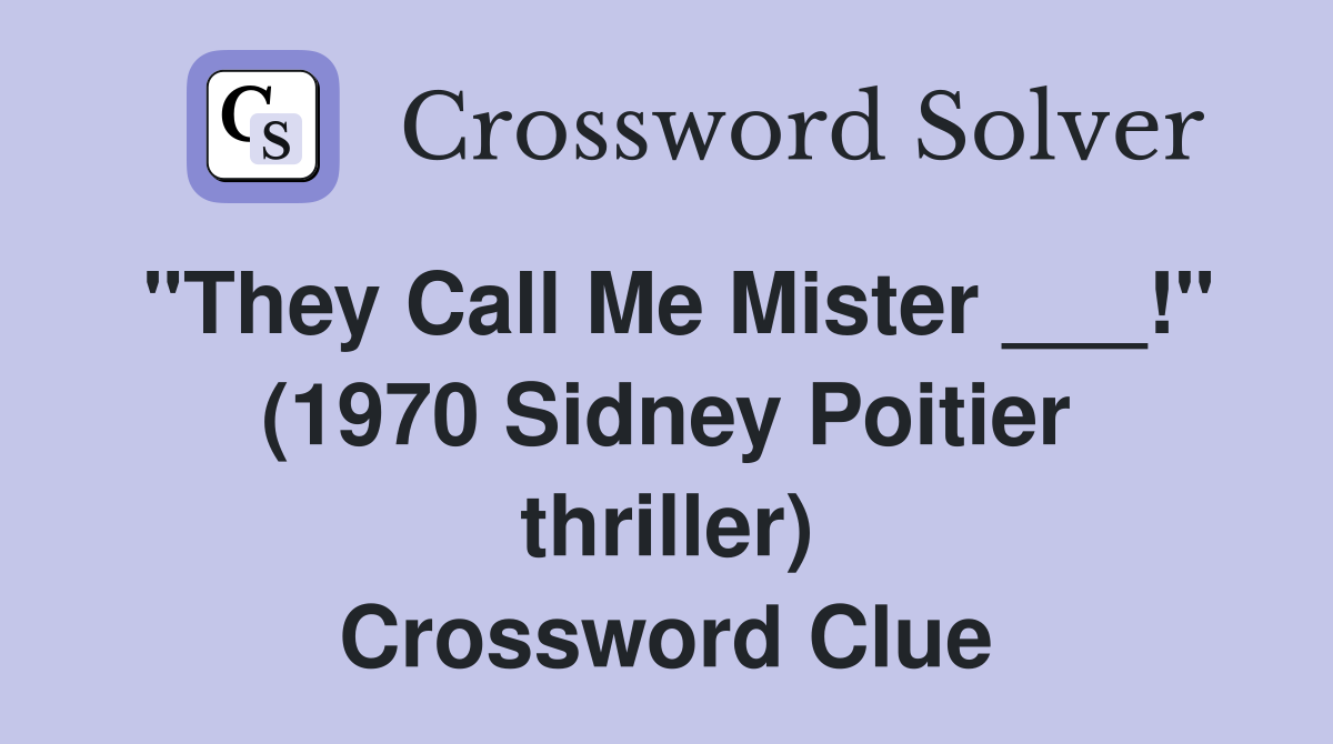 "They Call Me Mister ___!" (1970 Sidney Poitier thriller) Crossword Clue
