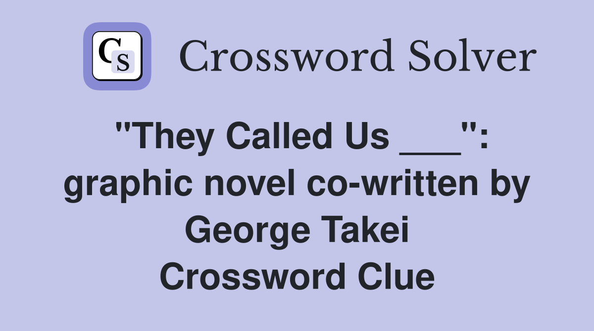 "They Called Us ___": graphic novel co-written by George Takei Crossword Clue