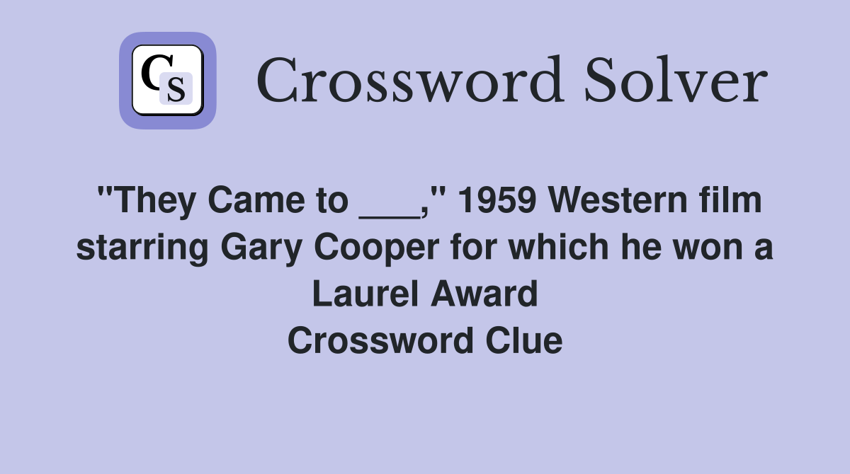 "They Came to ___," 1959 Western film starring Gary Cooper for which he won a Laurel Award Crossword Clue