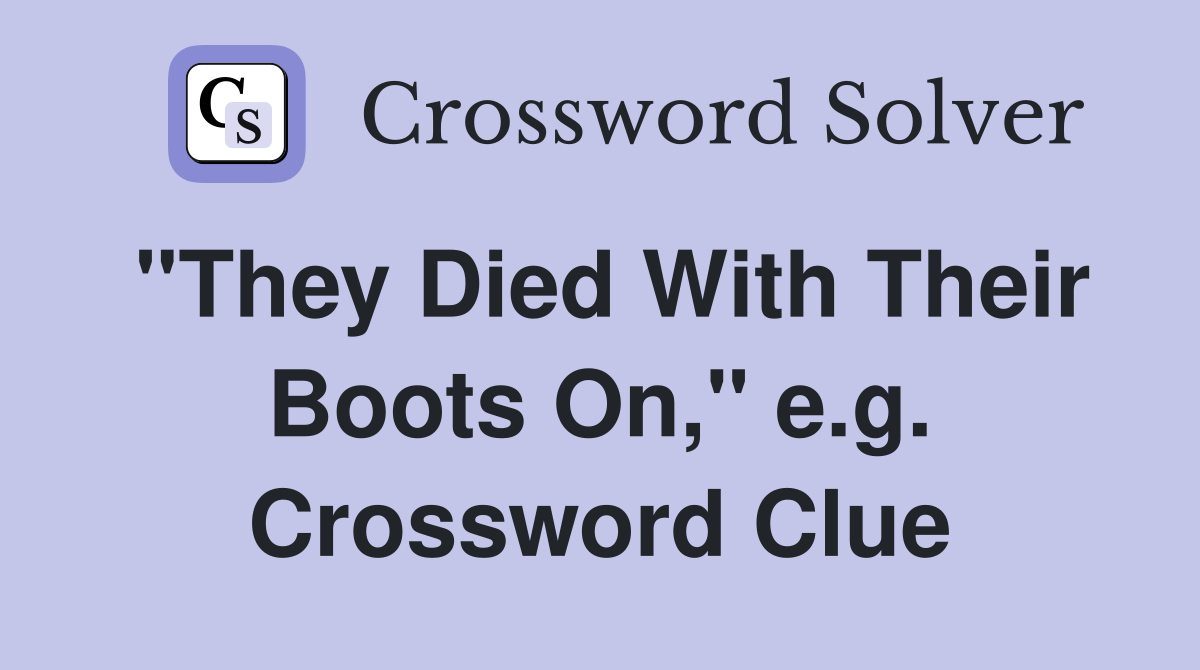 "They Died With Their Boots On," e.g. Crossword Clue