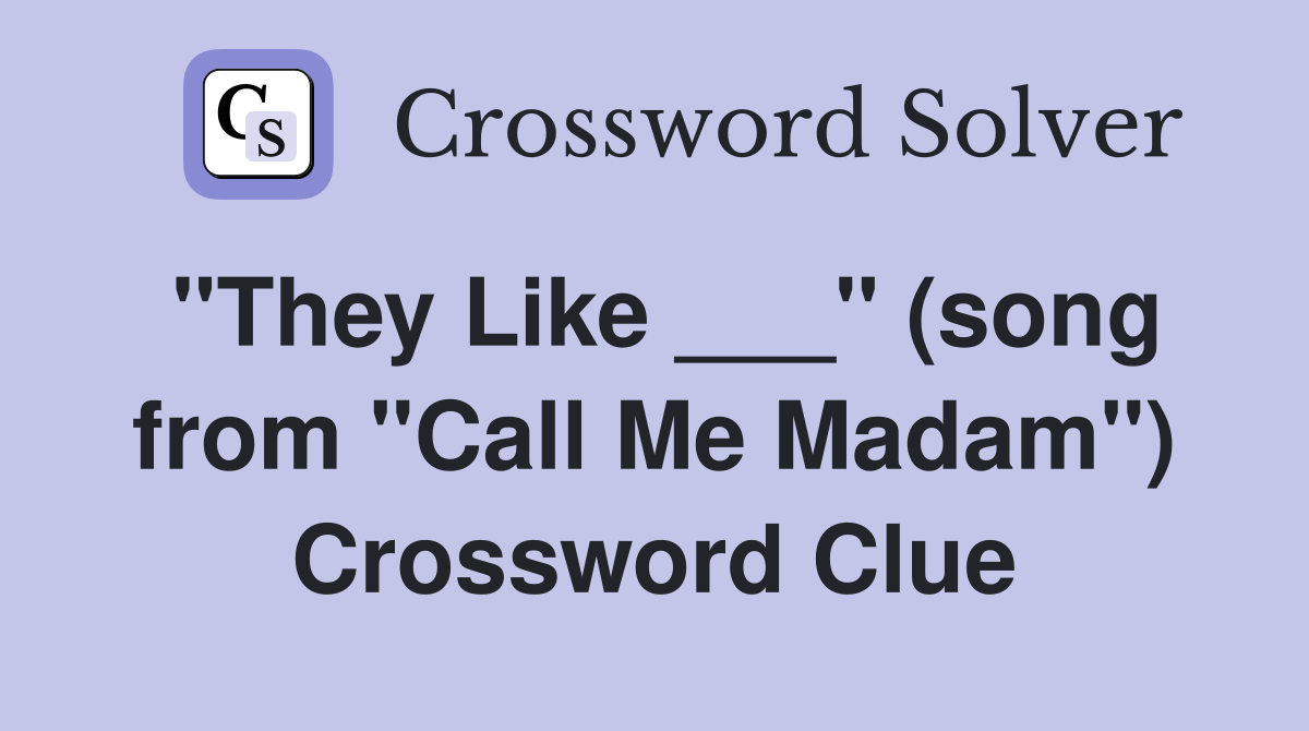 "They Like ___" (song from "Call Me Madam") Crossword Clue