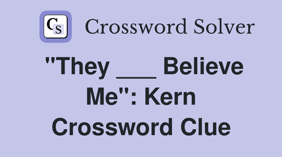 "They ___ Believe Me": Kern Crossword Clue