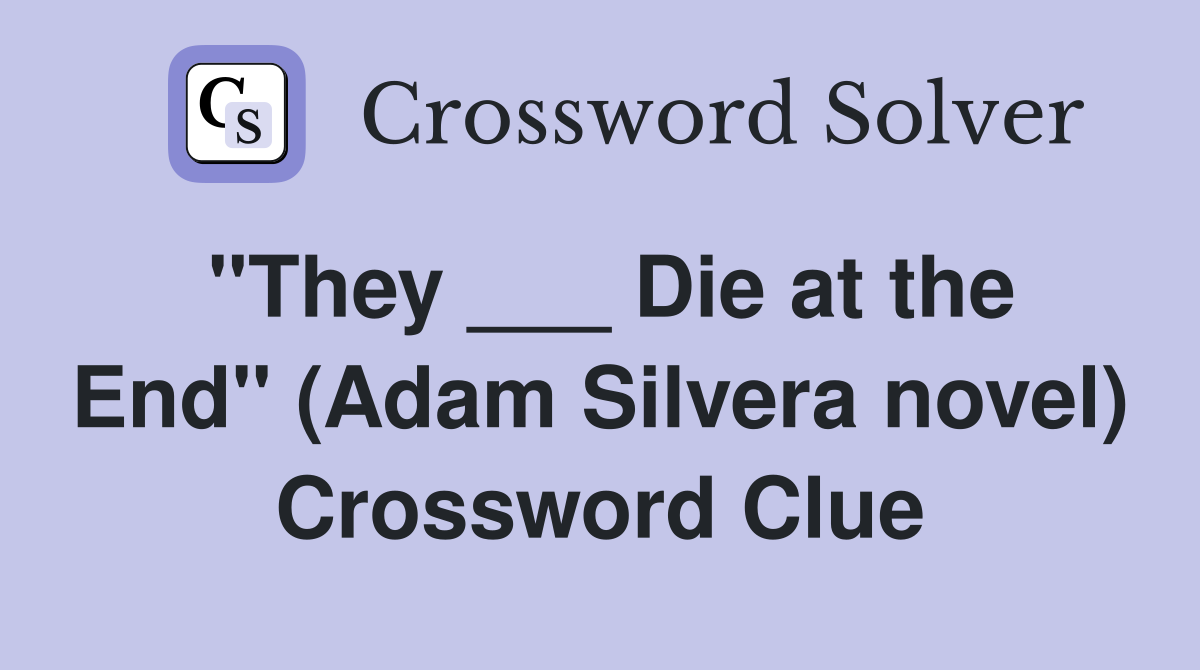 "They ___ Die at the End" (Adam Silvera novel) Crossword Clue