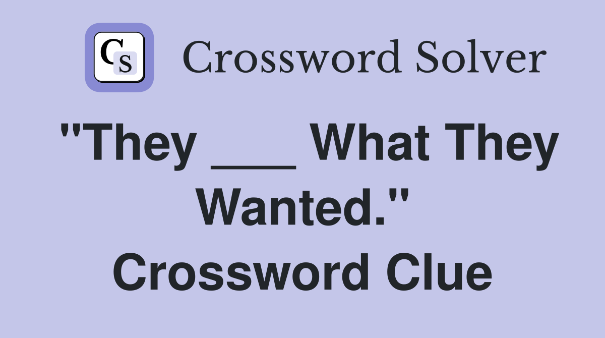 "They ___ What They Wanted." Crossword Clue