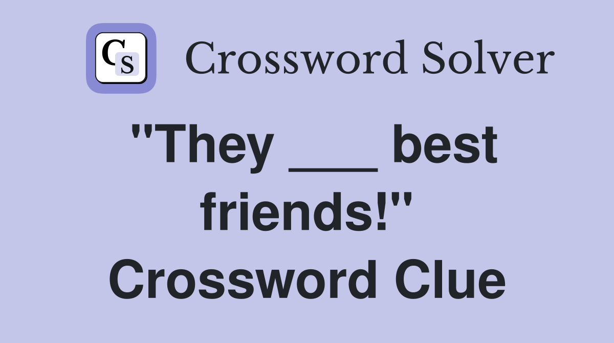 "They ___ best friends!" Crossword Clue