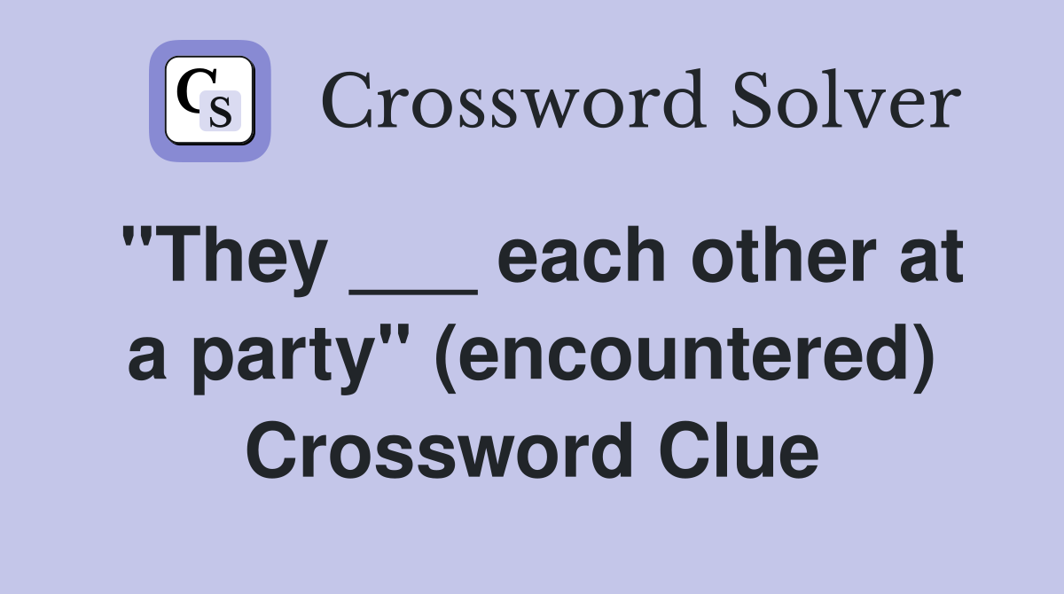 "They ___ each other at a party" (encountered) Crossword Clue