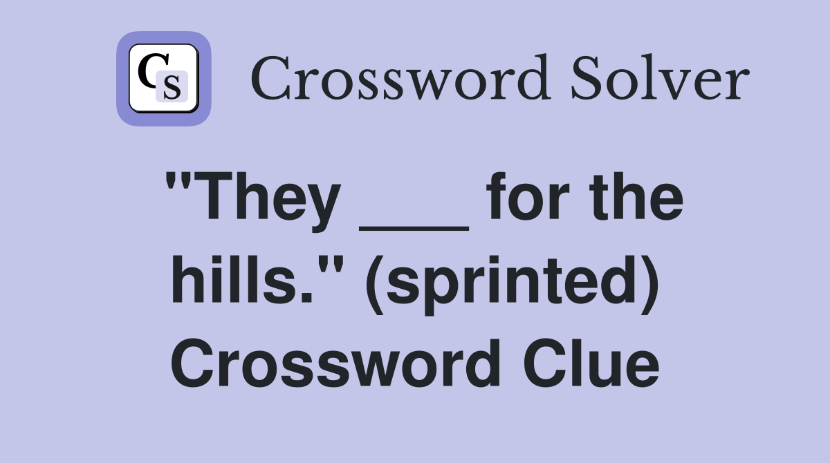 "They ___ for the hills." (sprinted) Crossword Clue