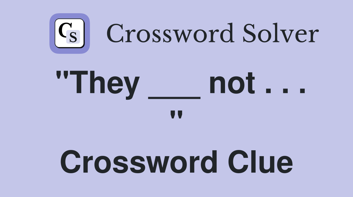 "They ___ not . . . " Crossword Clue