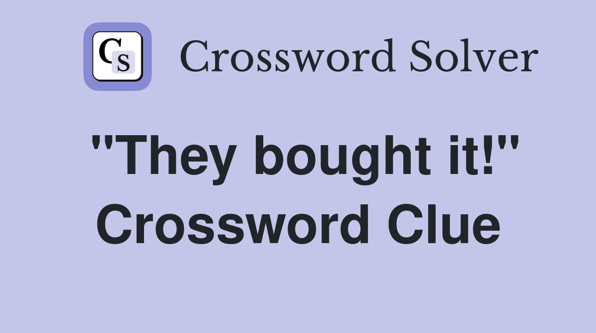 "They bought it!" Crossword Clue